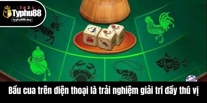 Bầu cua trên điện thoại là trải nghiệm giải trí đầy thú vị