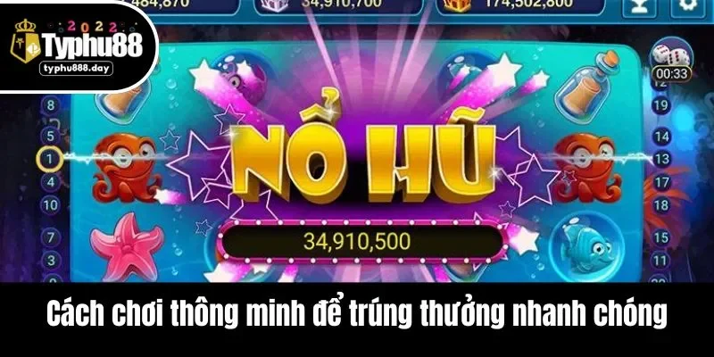 Cách chơi thông minh để trúng thưởng nhanh chóng