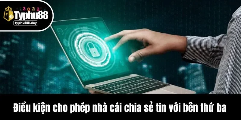 Điều kiện cho phép nhà cái chia sẻ tin với bên thứ ba