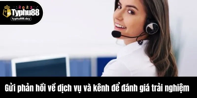 Gửi phản hồi về dịch vụ và kênh để đánh giá trải nghiệm 