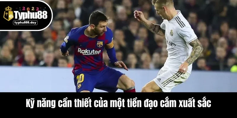 Kỹ năng cần thiết của một tiền đạo cắm xuất sắc