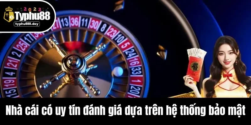 Nhà cái có uy tín đánh giá dựa trên hệ thống bảo mật