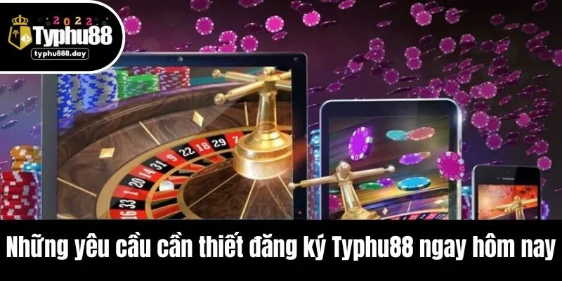 Những yêu cầu cần thiết đăng ký Typhu88 ngay hôm nay