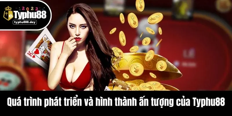 Quá trình phát triển và hình thành ấn tượng của Typhu88