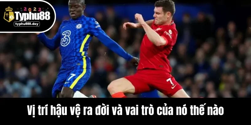 Vị trí hậu vệ ra đời và vai trò của nó thế nào