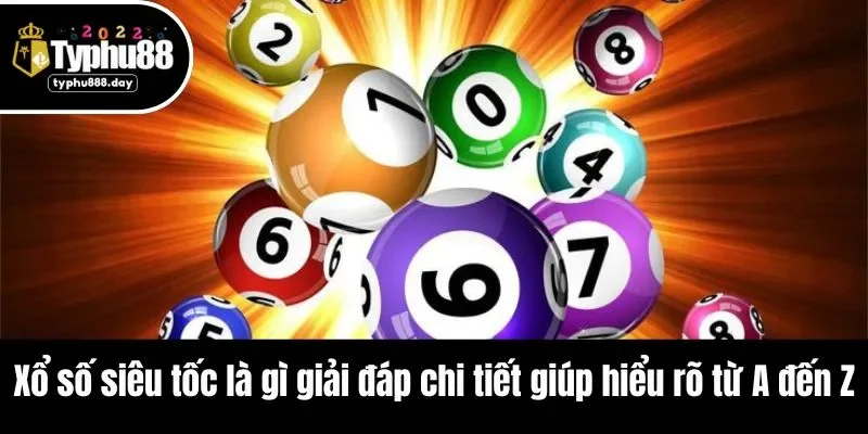 Xổ số siêu tốc là gì giải đáp chi tiết giúp hiểu rõ từ A đến Z
